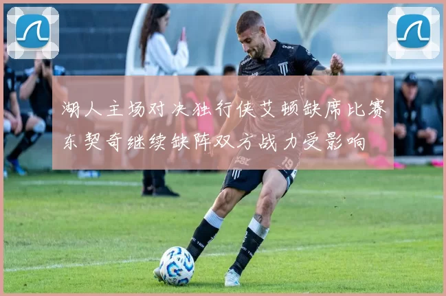 湖人主场对决独行侠艾顿缺席比赛东契奇继续缺阵双方战力受影响