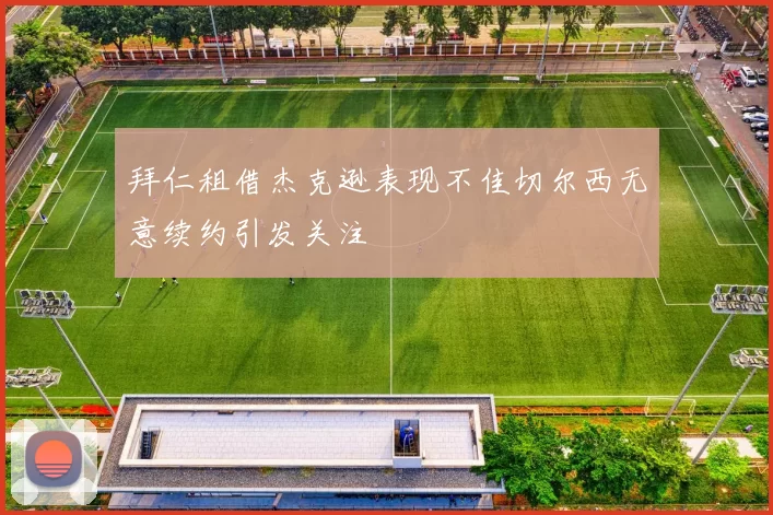 拜仁租借杰克逊表现不佳切尔西无意续约引发关注