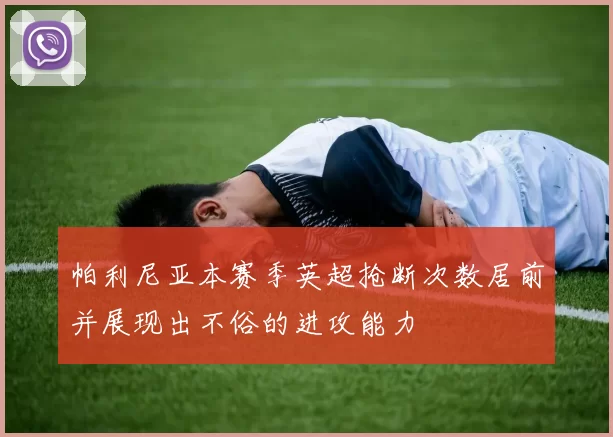 帕利尼亚本赛季英超抢断次数居前并展现出不俗的进攻能力